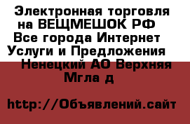 Электронная торговля на ВЕЩМЕШОК.РФ - Все города Интернет » Услуги и Предложения   . Ненецкий АО,Верхняя Мгла д.